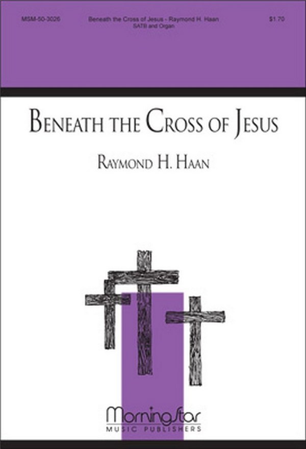 Raymond H. Haan&nbsp;&nbsp;Beneath the Cross of Jesus&nbsp;&nbsp;SATB and Organ