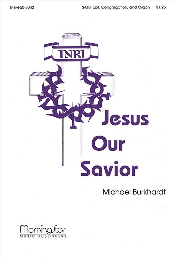 Michael Burkhardt&nbsp;&nbsp;Jesus Our Savior&nbsp;&nbsp;SATB, opt. Congregation and Organ
