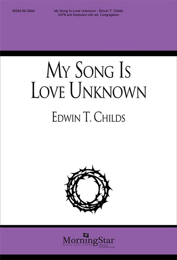 Edwin T. Childs&nbsp;&nbsp;My Song Is Love Unknown&nbsp;&nbsp;SATB and Keyboard