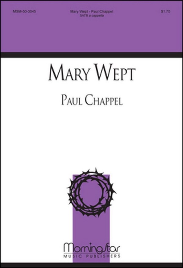 Paul Chappel&nbsp;&nbsp;Mary Wept&nbsp;&nbsp;SATB a Cappella
