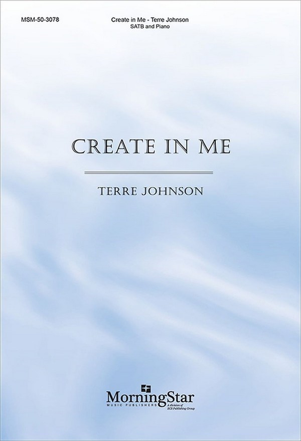 Terre Johnson&nbsp;&nbsp;Create In Me&nbsp;&nbsp;SATB and Piano