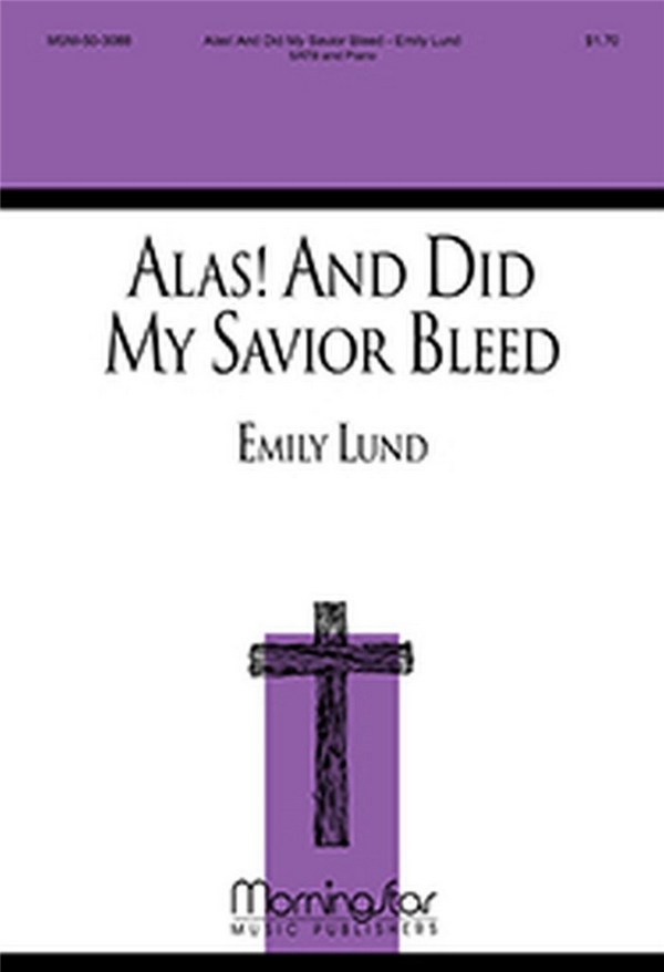 Emily Lund&nbsp;&nbsp;Alas! And Did My Savior Bleed&nbsp;&nbsp;SATB and Piano