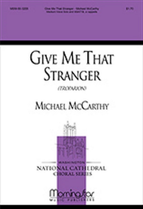 Michael McCarthy&nbsp;&nbsp;Give Me that Stranger&nbsp;&nbsp;SATB divisi a cappella, Medium Voice Solo