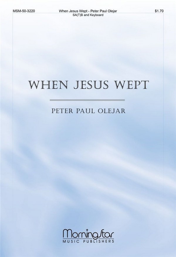 Peter Paul Olejar&nbsp;&nbsp;When Jesus Wept&nbsp;&nbsp;SAB or SATB and Piano