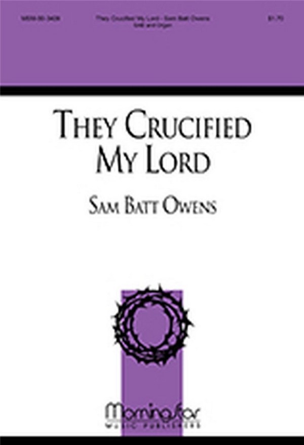 Sam Batt Owens&nbsp;&nbsp;They Crucified My Lord&nbsp;&nbsp;SAB and Organ