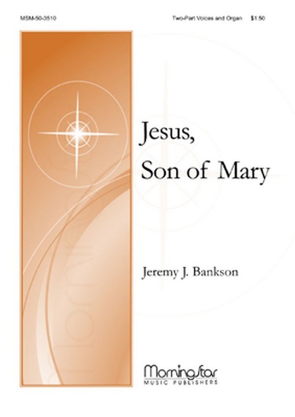 Jeremy Bankson&nbsp;&nbsp;Jesus, Son of Mary&nbsp;&nbsp;Two-Part Treble Voices and Organ
