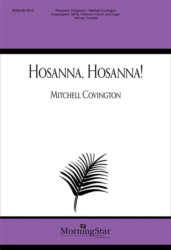 Mitchell Covington&nbsp;&nbsp;Hosanna, Hosanna!&nbsp;&nbsp;SATB, Congregation, Childrens Choirs, Organ, opt. Trumpet (CHORAL SCOR
