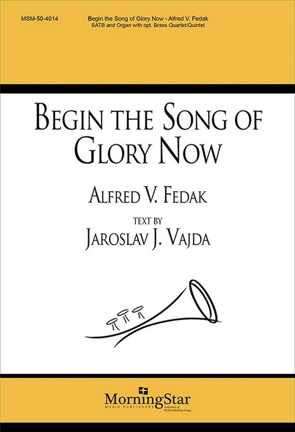 Alfred V. Fedak  Begin the Song of Glory Now  SATB, Organ, opt. Brass Quartet or Brass Quintet (CHORAL SCORE)