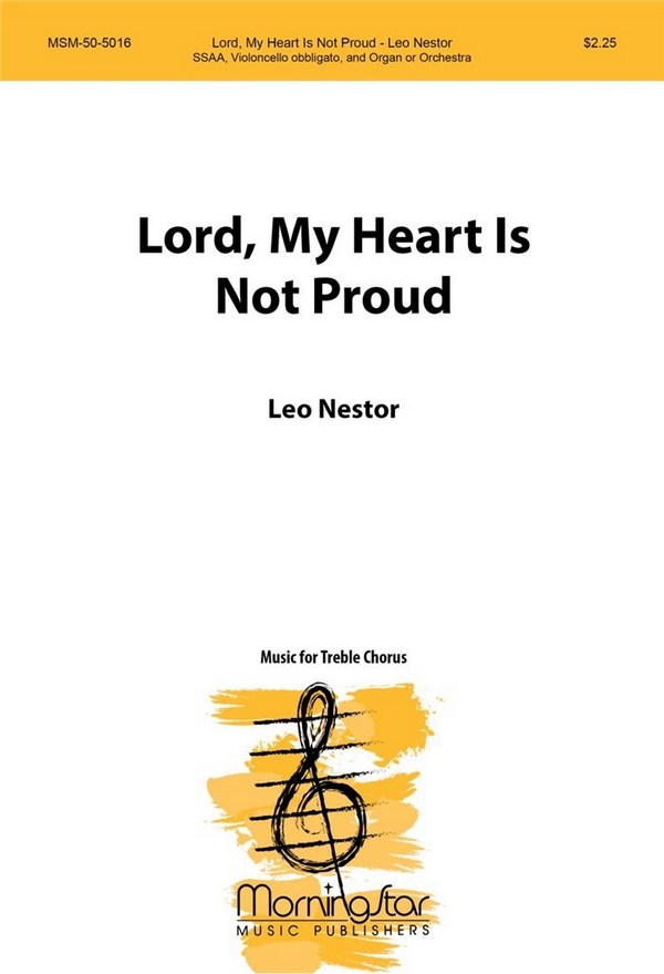 Leo Nestor&nbsp;&nbsp;Lord, My Heart Is Not Proud&nbsp;&nbsp;SSAA, Violoncello obbligato, Organ or String Orchestra