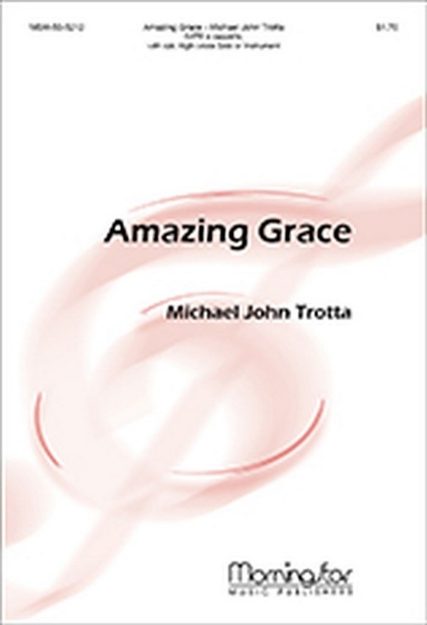 Michael J. Trotta&nbsp;&nbsp;Amazing Grace&nbsp;&nbsp;SATB a cappella, opt. High Voice Solo or Instrument