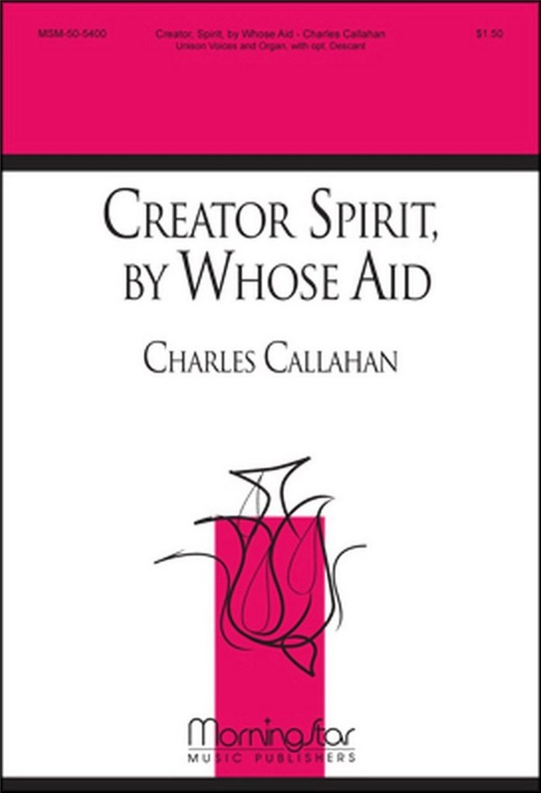 Charles Callahan&nbsp;&nbsp;Creator Spirit, by Whose Aid&nbsp;&nbsp;Unison Voices, Descant and Organ