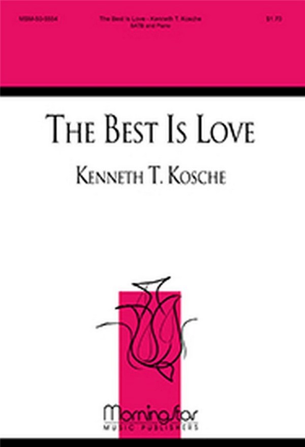 Kenneth T. Kosche&nbsp;&nbsp;The Best Is Love&nbsp;&nbsp;SATB and Piano