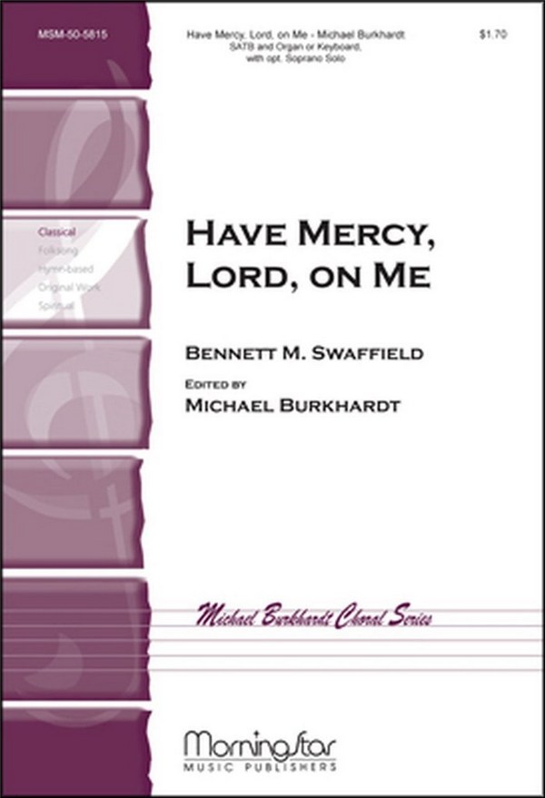 Bennett M. Swaffield&nbsp;&nbsp;Have Mercy, Lord, on Me&nbsp;&nbsp;SATB, opt. Soprano Solo, Organ or Piano