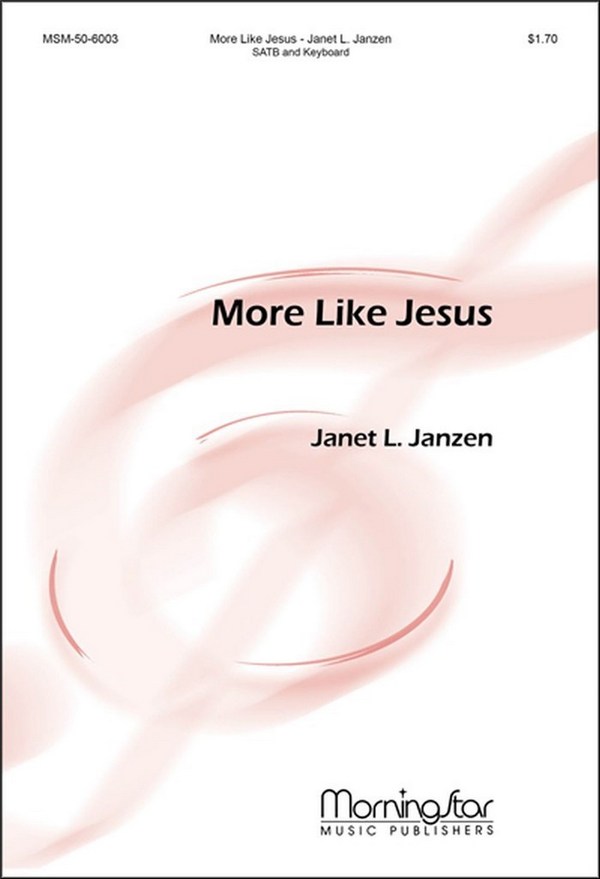 Janet L. Janzen&nbsp;&nbsp;More Like Jesus&nbsp;&nbsp;SATB and Keyboard