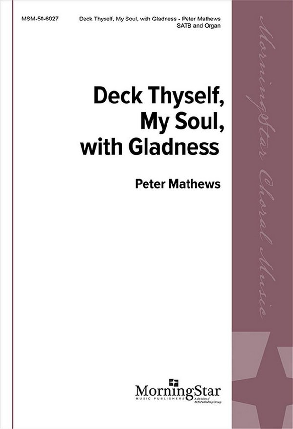 Peter Mathews&nbsp;&nbsp;Deck Thyself, My Soul, with Gladness&nbsp;&nbsp;SATB and Organ