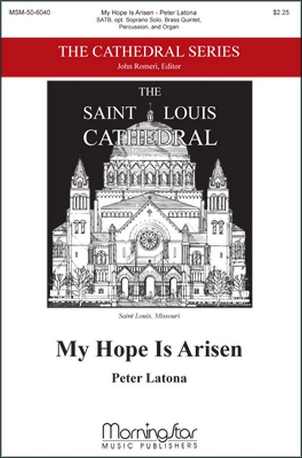 Peter Latona&nbsp;&nbsp;My Hope Is Arisen&nbsp;&nbsp;SATB, opt. Soprano Solo, Organ, Brass Quintet, Percussion (CHORAL SCOR
