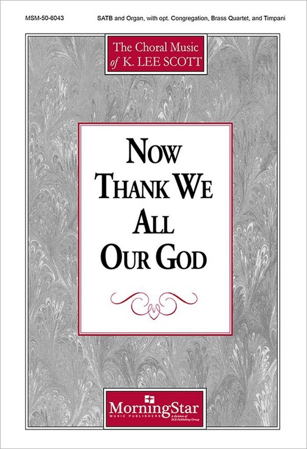 K. Lee Scott&nbsp;&nbsp;Now Thank We All Our God&nbsp;&nbsp;SATB, opt. Congregation, Organ, Brass Quartet, Timpani (CHORAL SCORE)