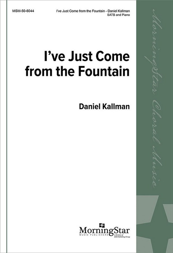 Daniel Kallman&nbsp;&nbsp;I've Just Come From The Fountain&nbsp;&nbsp;SATB and Piano