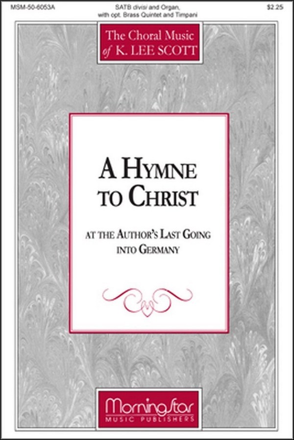 K. Lee Scott&nbsp;&nbsp;A Hymne to Christ&nbsp;&nbsp;SATB, Soloists, Organ, opt. Brass Quintet, Timpani (CHORAL SCORE)