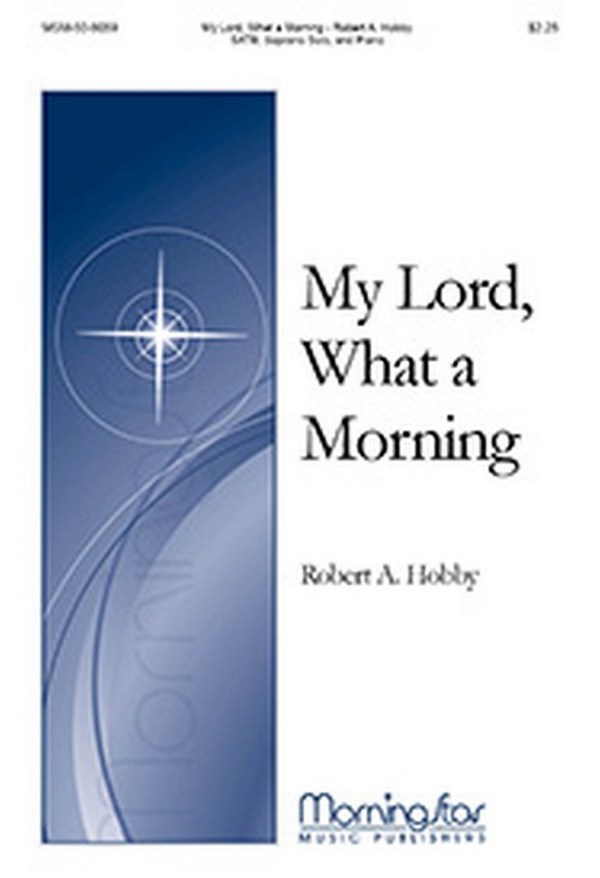 Robert A. Hobby&nbsp;&nbsp;My Lord, What a Morning&nbsp;&nbsp;Soprano Solo, SATB and Piano
