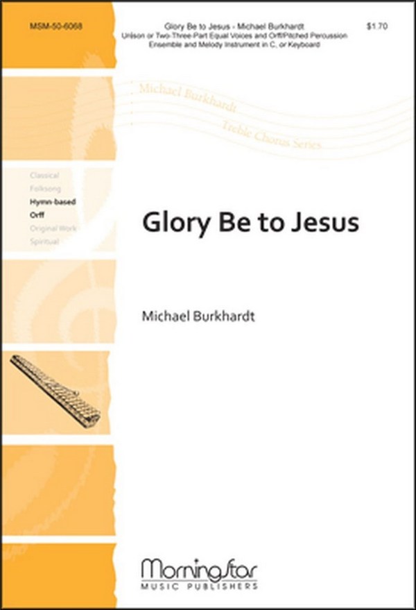 Michael Burkhardt&nbsp;&nbsp;Glory Be to Jesus&nbsp;&nbsp;Unison Voices or SA or SSA, Keyboard or C Instr., Orff Instr.