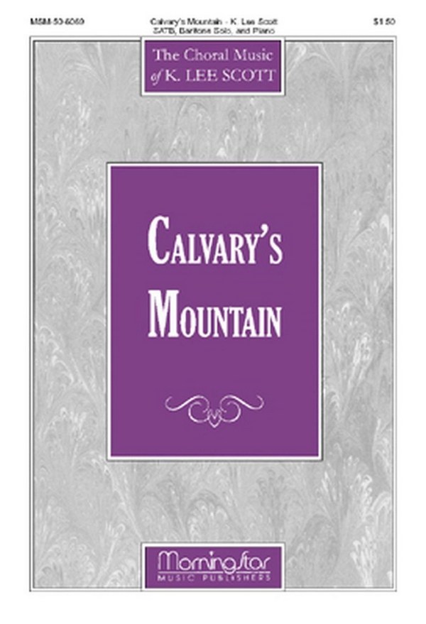 K. Lee Scott&nbsp;&nbsp;Calvary's Mountain&nbsp;&nbsp;SATB, Baritone Solo and Piano