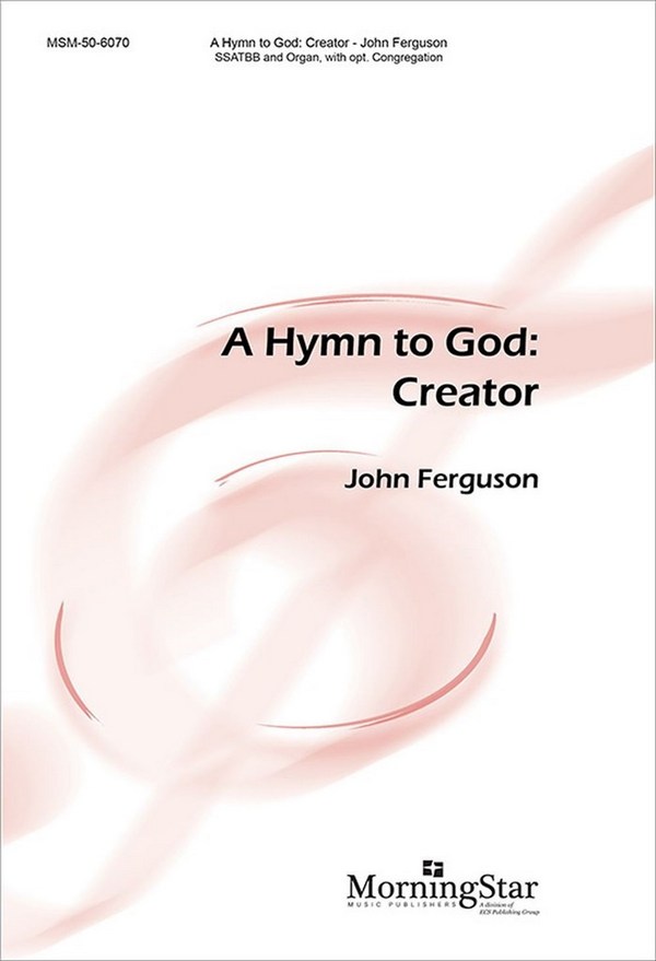 John Ferguson&nbsp;&nbsp;A Hymn to God: Creator&nbsp;&nbsp;SATB divisi, opt. Congregation and Organ