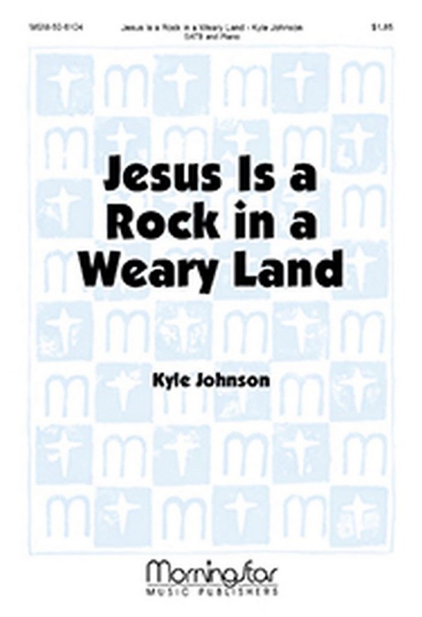 Kyle Johnson&nbsp;&nbsp;Jesus Is a Rock in a Weary Land&nbsp;&nbsp;SATB and Piano