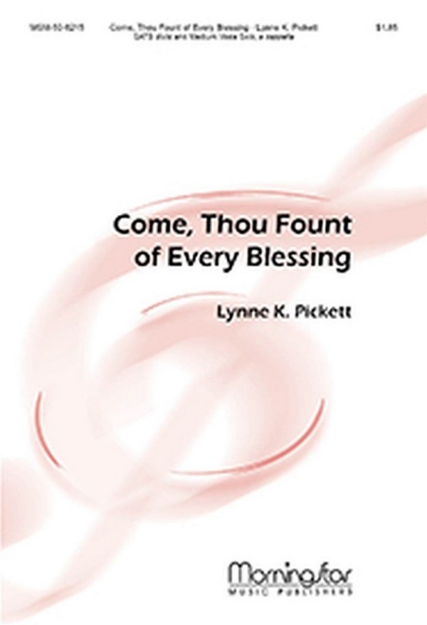 Lynne K. Pickett&nbsp;&nbsp;Come, Thou Fount of Every Blessing&nbsp;&nbsp;SATB divisi, a cappella, Medium Voice Solo