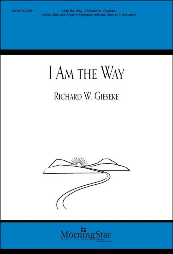 Richard W. Gieseke&nbsp;&nbsp;I Am the Way&nbsp;&nbsp;Unison Voices, Keyboard, opt. Oboe or C Instrument