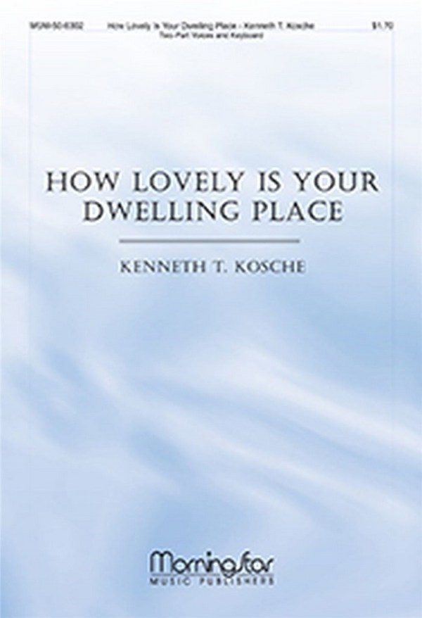 Kenneth T. Kosche&nbsp;&nbsp;How Lovely Is Your Dwelling Place&nbsp;&nbsp;Two-Part Treble Voices or Two-Part Mixed Voices, Keyboard
