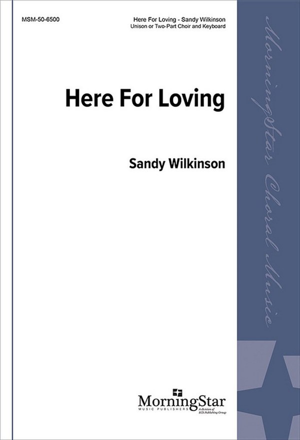 Sandy Wilkinson&nbsp;&nbsp;Here for Loving&nbsp;&nbsp;Unison Voices or SA, Keyboard [Organ or Piano]