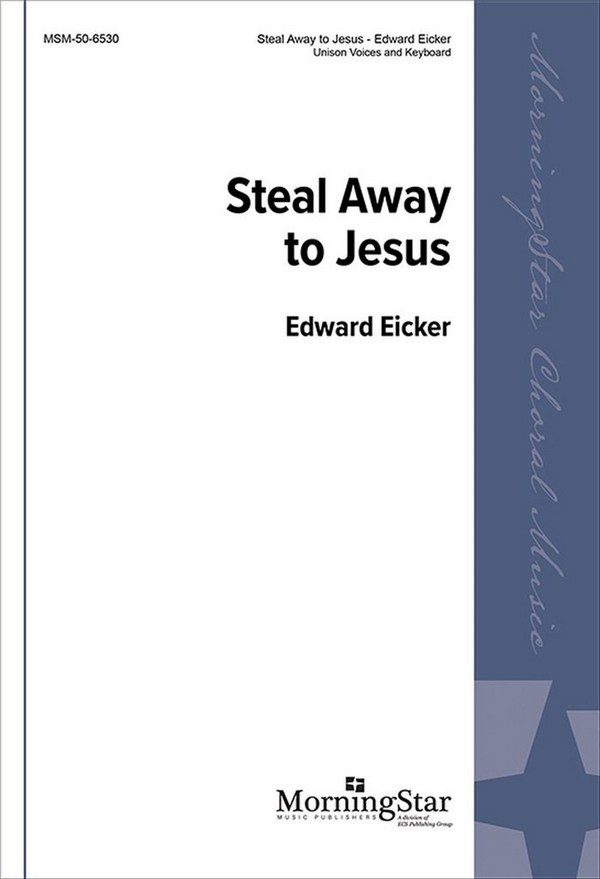 Edward Eicker&nbsp;&nbsp;Steal Away to Jesus&nbsp;&nbsp;SATB a Cappella