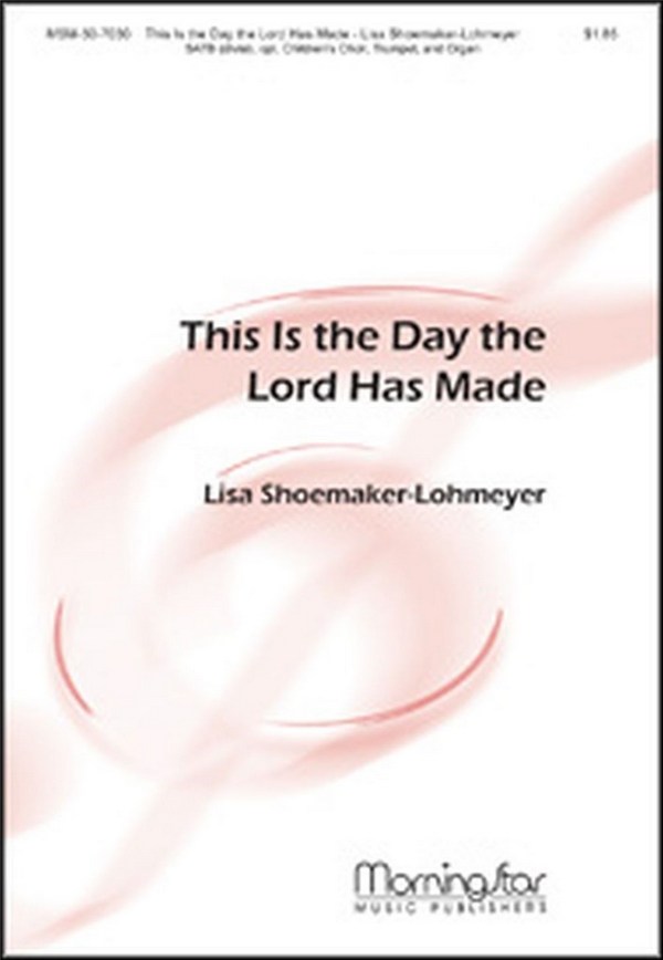 Lisa Shoemaker-Lohmeyer&nbsp;&nbsp;This Is the Day the Lord Has Made&nbsp;&nbsp;SATB divisi, opt. Children's Choir, Organ, Trumpet