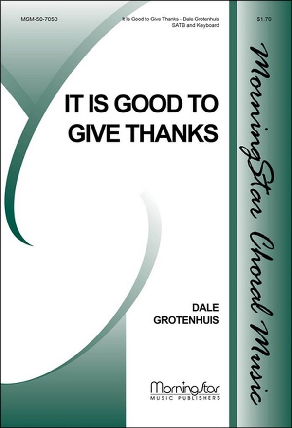Dale Grotenhuis&nbsp;&nbsp;It Is Good to Give Thanks&nbsp;&nbsp;SATB and Keyboard