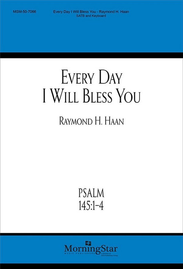 Raymond H. Haan&nbsp;&nbsp;Every Day I Will Bless You&nbsp;&nbsp;SATB and Keyboard