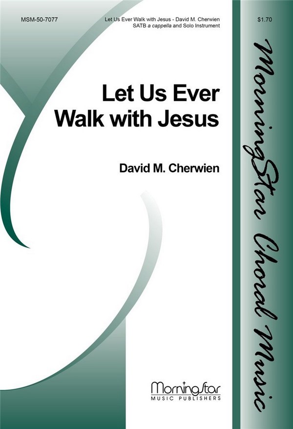 David M. Cherwien&nbsp;&nbsp;Let Us Ever Walk with Jesus&nbsp;&nbsp;SATB a cappella and Solo Instrument