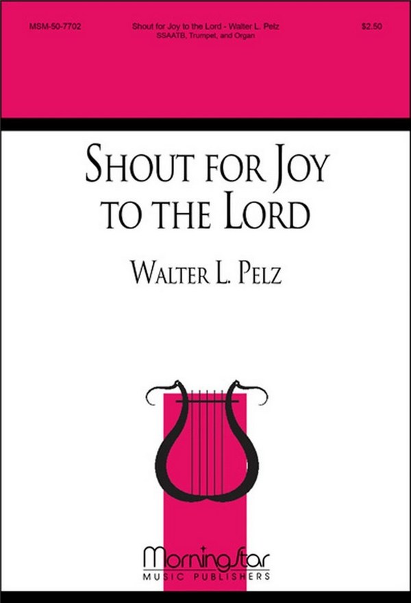 Walter L. Pelz&nbsp;&nbsp;Shout for Joy to the Lord&nbsp;&nbsp;SATB divisi, Organ, Trumpet