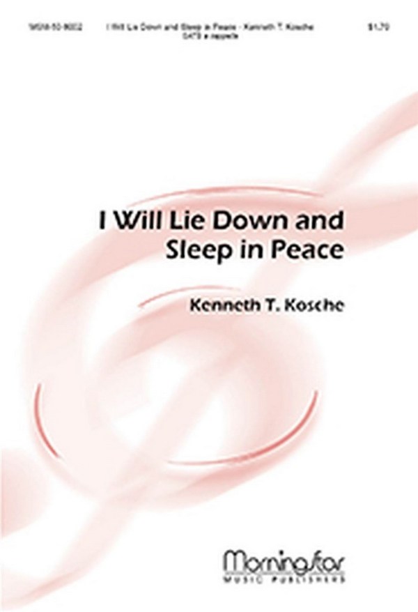 Kenneth T. Kosche&nbsp;&nbsp;I Will Lie Down and Sleep in Peace&nbsp;&nbsp;SATB a Cappella