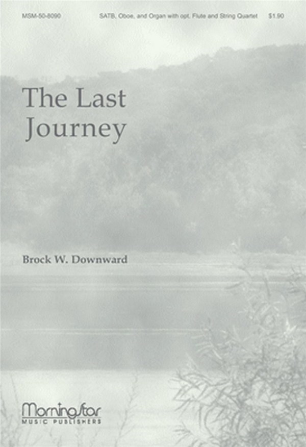 Brock W. Downward&nbsp;&nbsp;The Last Journey&nbsp;&nbsp;SATB, Organ, Oboe, Flute, String Quartet (CHORAL SCORE)