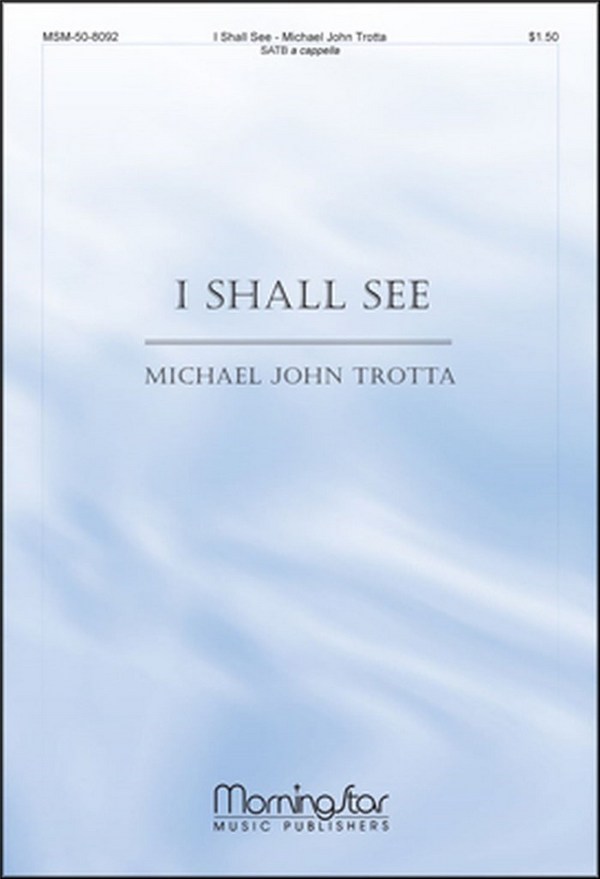 Michael J. Trotta&nbsp;&nbsp;I Shall See&nbsp;&nbsp;SATB a Cappella