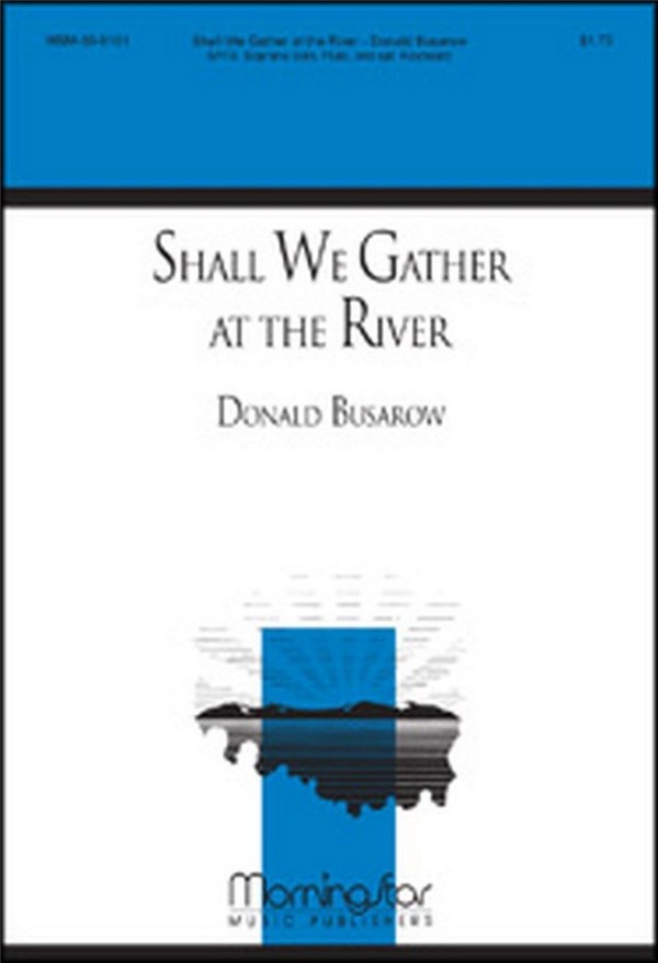 Donald Busarow&nbsp;&nbsp;Shall We Gather at the River&nbsp;&nbsp;SATB, Soprano Solo, Opt. Keyboard, Flute (CHORAL SCORE)