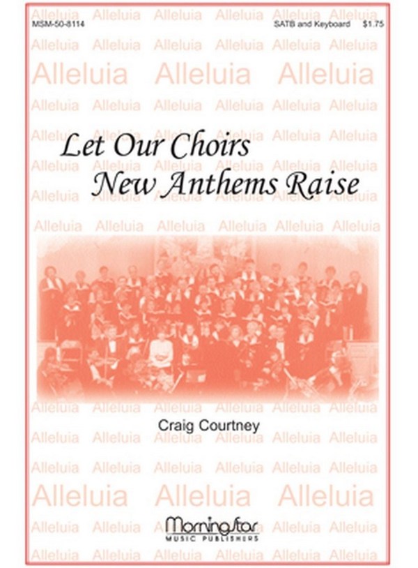 Craig Courtney&nbsp;&nbsp;Let Our Choirs New Anthems Raise&nbsp;&nbsp;SATB and Keyboard