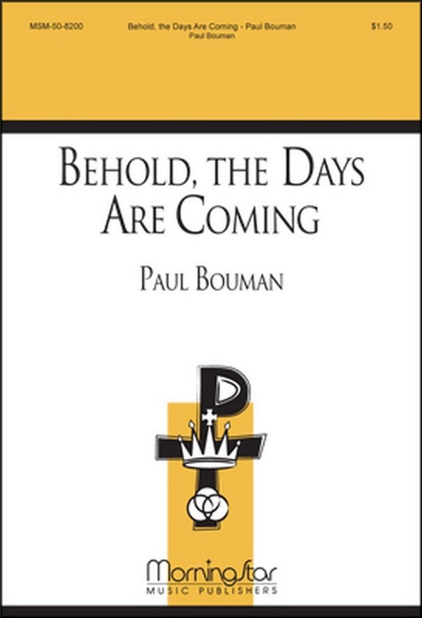 Paul Bouman&nbsp;&nbsp;Behold, the Days Are Coming&nbsp;&nbsp;SATB a cappella, Opt. Keyboard