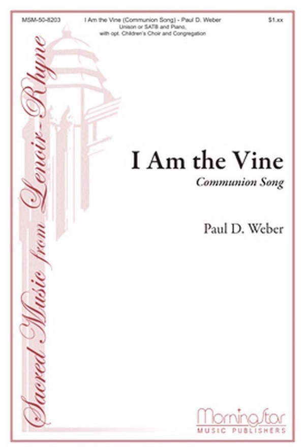 Paul D. Weber&nbsp;&nbsp;I Am the Vine&nbsp;&nbsp;Unison Voices or SATB, opt. Children's Choir, Congregation and Piano