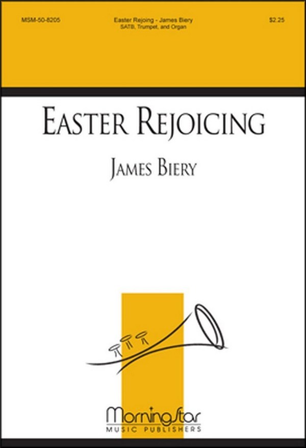 James Biery&nbsp;&nbsp;Easter Rejoicing&nbsp;&nbsp;SATB, Organ, Trumpet in B-flat