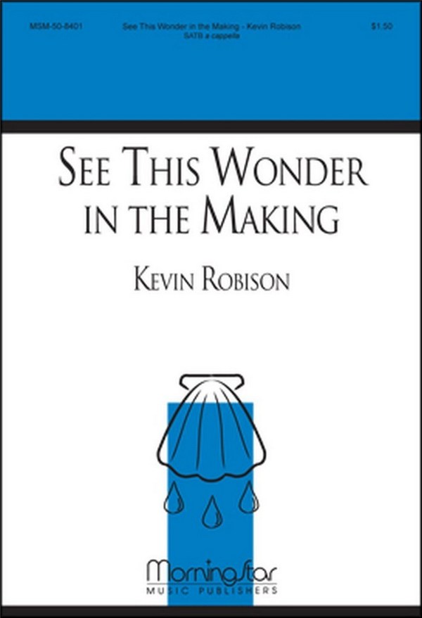 Kevin Robison&nbsp;&nbsp;See This Wonder in the Making&nbsp;&nbsp;SATB a Cappella