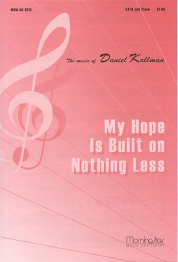 Daniel Kallman&nbsp;&nbsp;My Hope Is Built on Nothing Less&nbsp;&nbsp;SATB and Piano