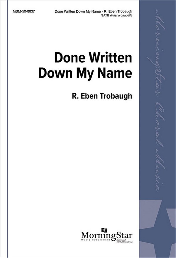 R. Eben Trobaugh&nbsp;&nbsp;Done Written Down My Name&nbsp;&nbsp;SATB divisi, a cappella
