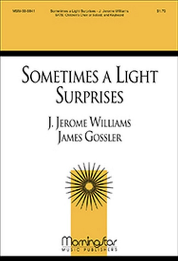J. Jerome Williams&nbsp;&nbsp;Sometimes a Light Surprises&nbsp;&nbsp;SATB, Children's Choir or Soloist, Piano or Organ